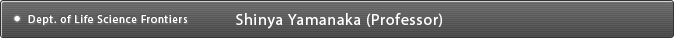 Dept. of Reprogramming Science Shinya Yamanaka (Professor)